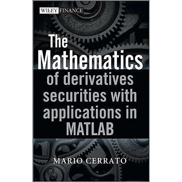 The Mathematics of Derivatives Securities with Applications in MATLAB, Mario Cerrato