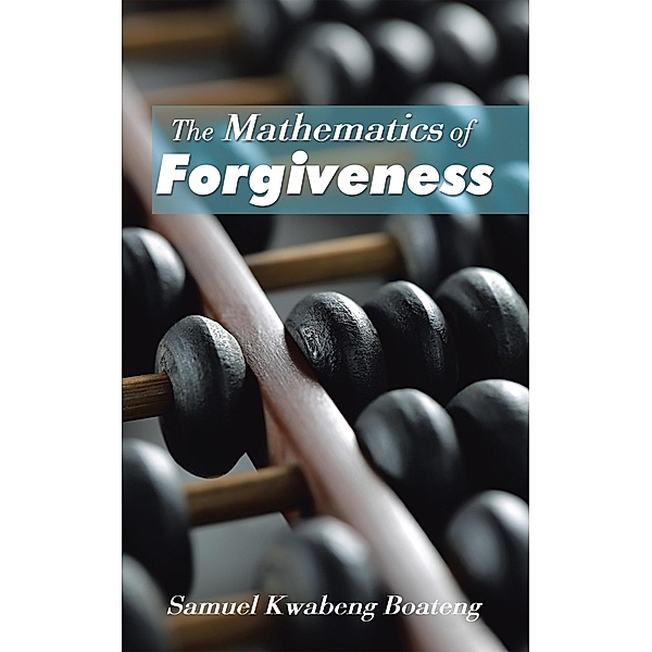 The Mathematics of Forgiveness, Samuel Kwabeng Boateng