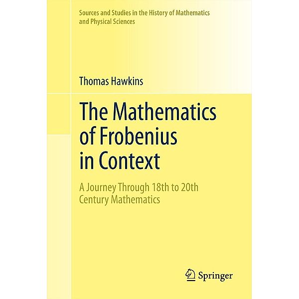 The Mathematics of Frobenius in Context / Sources and Studies in the History of Mathematics and Physical Sciences, Thomas Hawkins