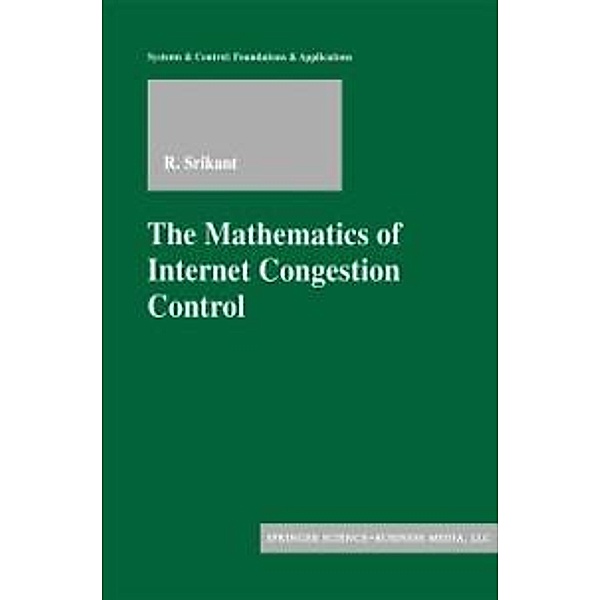 The Mathematics of Internet Congestion Control / Systems & Control: Foundations & Applications, Rayadurgam Srikant