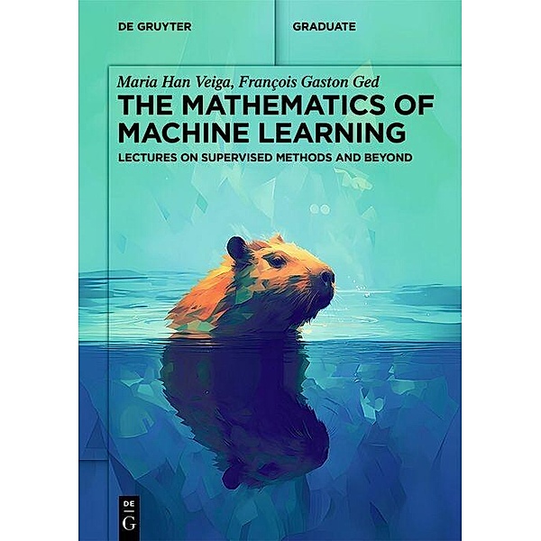 The Mathematics of Machine Learning, François Gaston Ged, Maria Han Veiga