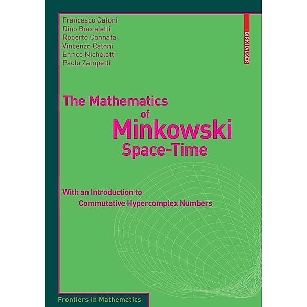 The Mathematics of Minkowski Space-Time / Frontiers in Mathematics, Francesco Catoni, Dino Boccaletti, Roberto Cannata, Vincenzo Catoni, Enrico Nichelatti, Paolo Zampetti