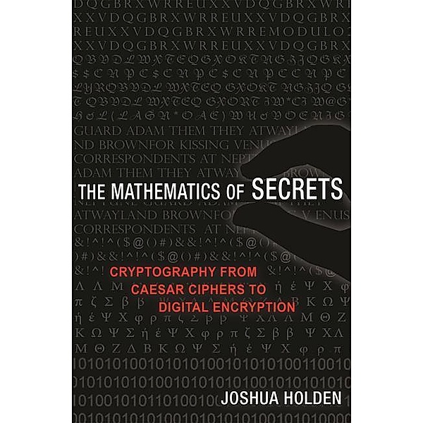 The Mathematics of Secrets - Cryptography from Caesar Ciphers to Digital Encryption, Joshua Holden