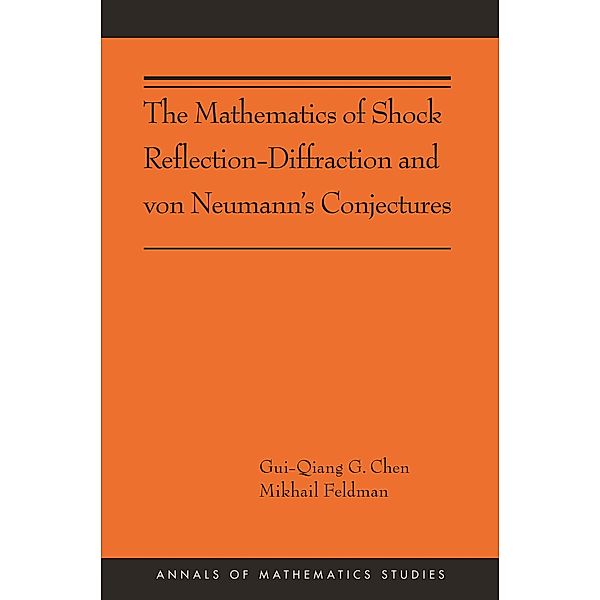 The Mathematics of Shock Reflection-Diffraction and von Neumann's Conjectures / Annals of Mathematics Studies Bd.197, Gui-Qiang Chen, Mikhail Feldman