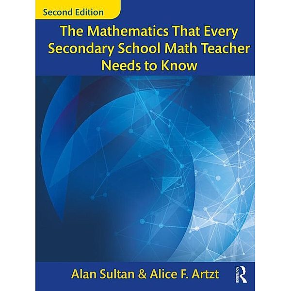 The Mathematics That Every Secondary School Math Teacher Needs to Know, Alan Sultan, Alice F. Artzt