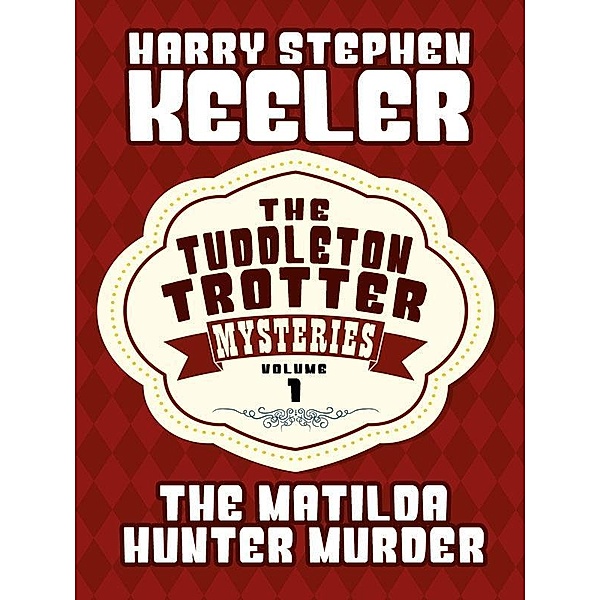 The Matilda Hunter Murder / The Tuddleton Trotter Mysteries Bd.1, Harry Stephen Keeler