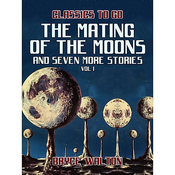 The Mating of the Moons and seven more Stories Vol I, Bryce Walton