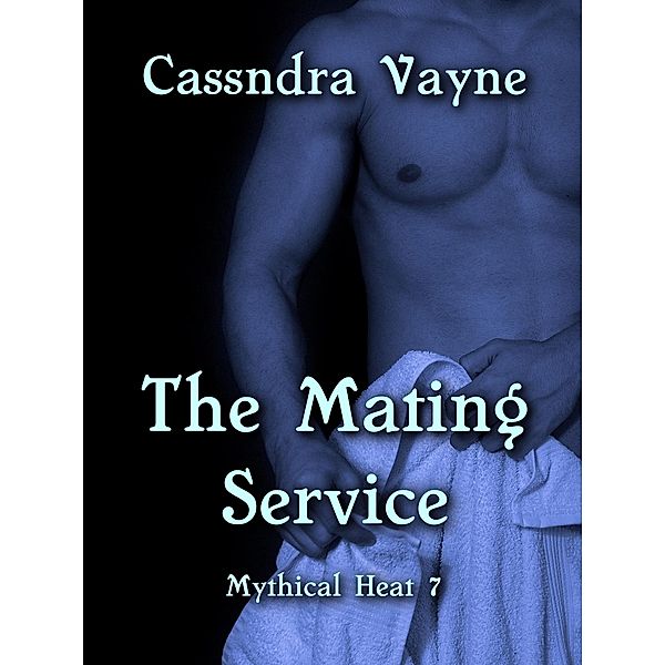 The Mating Service (Mythical Heat, #7) / Mythical Heat, Cassandra Vayne