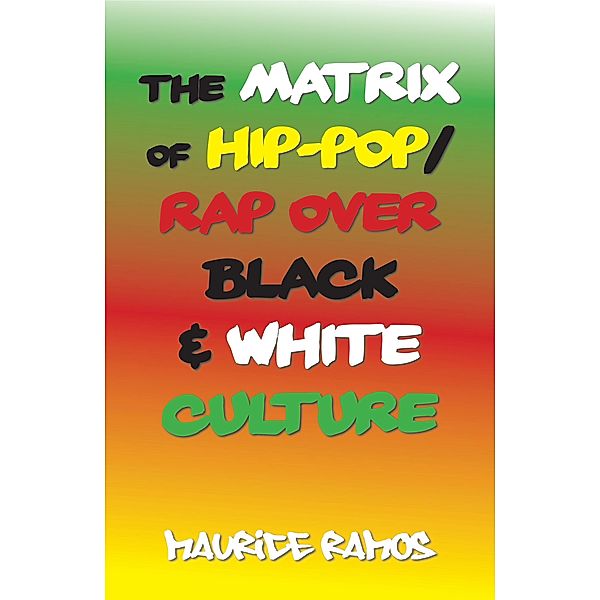 The Matrix of Hip-Pop/Rap over Black & White Culture, Maurice Ramos