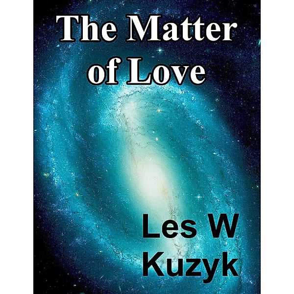 The Matter of Love, Les W Kuzyk