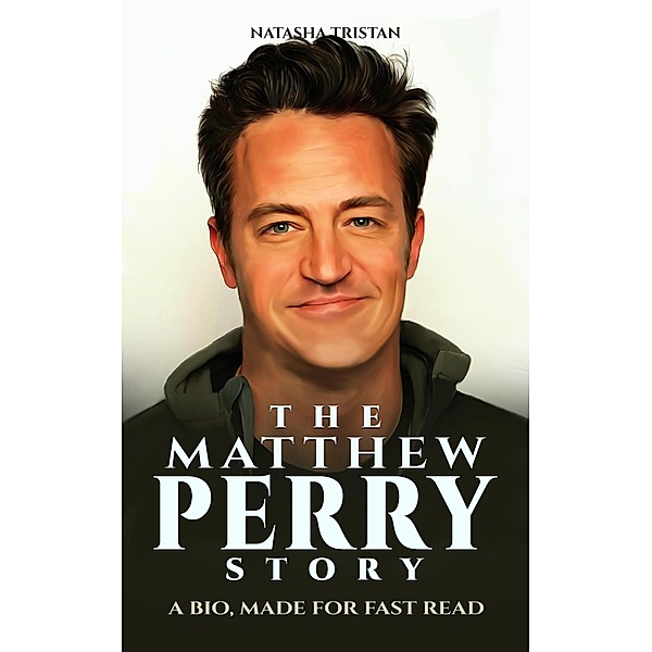 THE MATTHEW PERRY STORY : A Bio, Made For Fast Read (Acclaimed Personalities, #27) / Acclaimed Personalities, Natasha Tristan