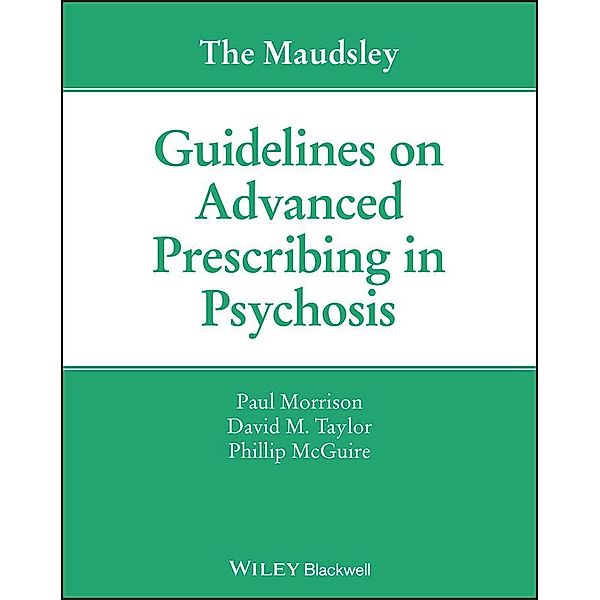The Maudsley Guidelines on Advanced Prescribing in Psychosis, Paul Morrison, David M. Taylor, Phillip McGuire