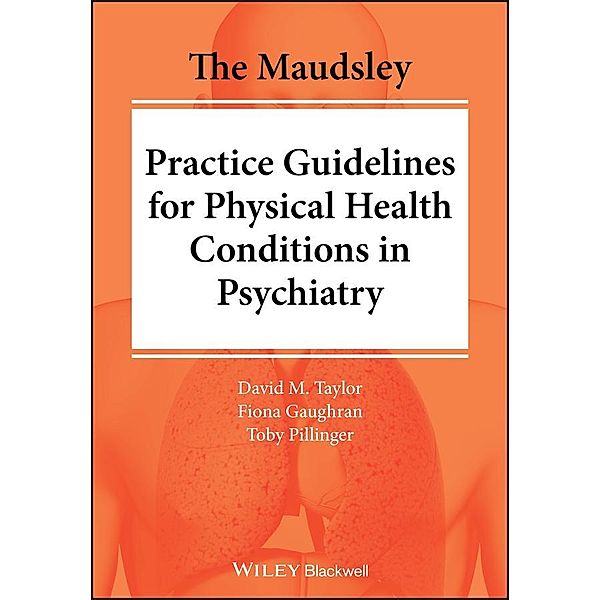 The Maudsley Practice Guidelines for Physical Health Conditions in Psychiatry / The Maudsley Prescribing Guidelines Series, David M. Taylor, Fiona Gaughran, Toby Pillinger