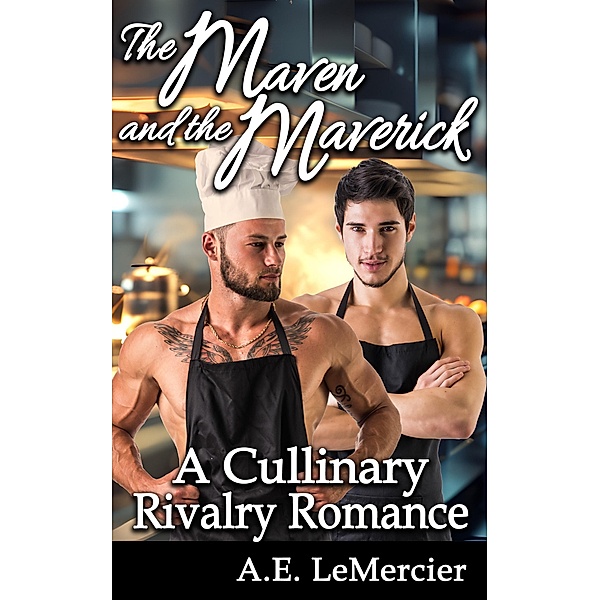 The Maven and the Maverick: A Culinary Rivalry Romance, A. E. Lemercier