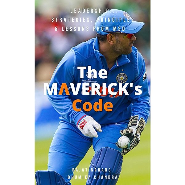 The Maverick's Code - Leadership Strategies, Principles & Lessons from MSD, Rajat Narang, Bhumika Chandra