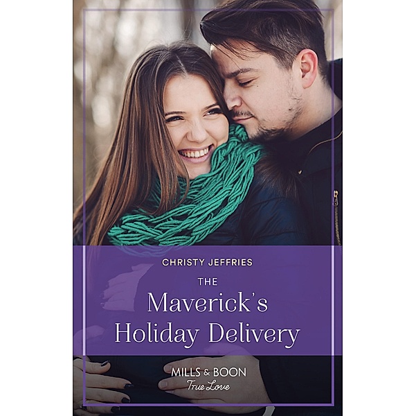 The Maverick's Holiday Delivery (Montana Mavericks: Lassoing Love, Book 5) (Mills & Boon True Love), Christy Jeffries