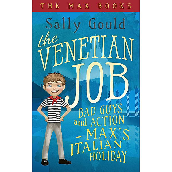 The Max Books: The Venetian Job: Bad guys and action - Max's Italian holiday, Sally Gould
