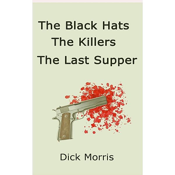 The Max Grannit Stories: The Black Hats The Killers The Last Supper (The Max Grannit Stories), Dick Morris