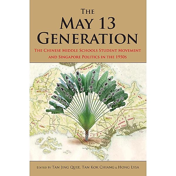 The May 13 Generation: The Chinese Middle Schools Student Movement and Singapore Politics in the 1950s, Tan Jing Quee, Tan Kok Chiang, Hong Lysa