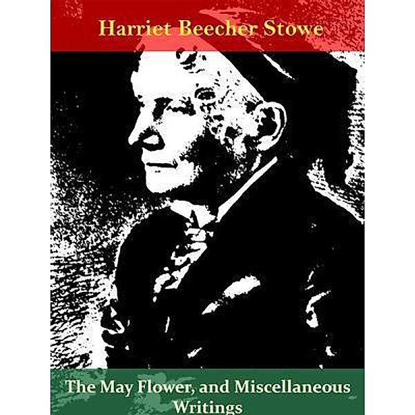 The May Flower, and Miscellaneous Writings / Spotlight Books, Harriet Beecher Stowe