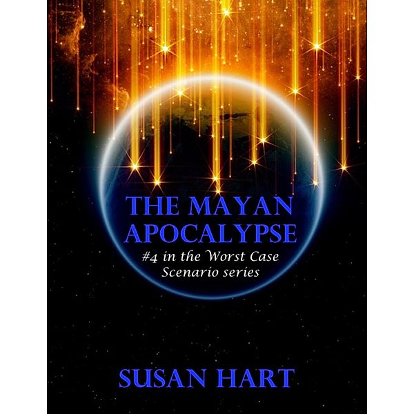 The Mayan Apocalypse: #4 In the Worst Case Scenario Series, Susan Hart