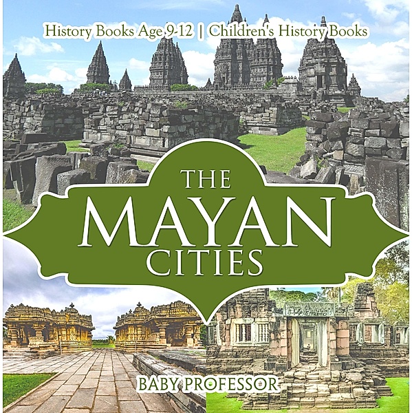 The Mayan Cities - History Books Age 9-12 | Children's History Books / Baby Professor, Baby