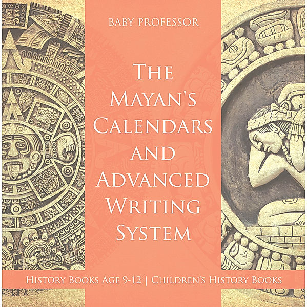 The Mayans' Calendars and Advanced Writing System - History Books Age 9-12 | Children's History Books, Baby Professor