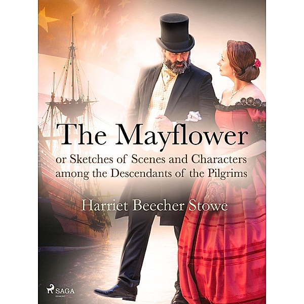 The Mayflower; or, Sketches of Scenes and Characters among the Descendants of the Pilgrims / World Classics, Harriet Beecher-Stowe