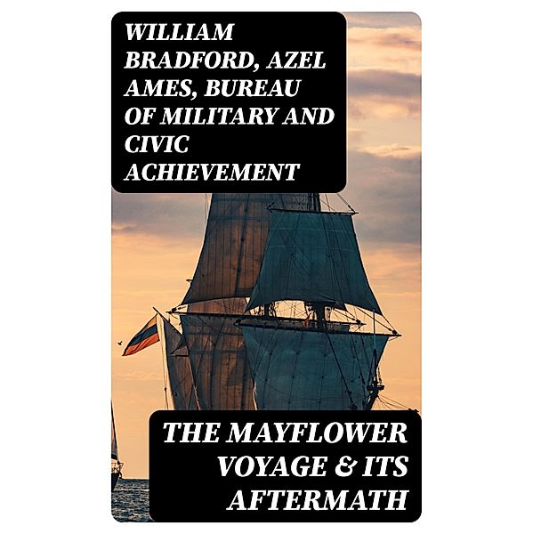 The Mayflower Voyage & Its Aftermath, William Bradford, Azel Ames, Bureau of Military and Civic Achievement