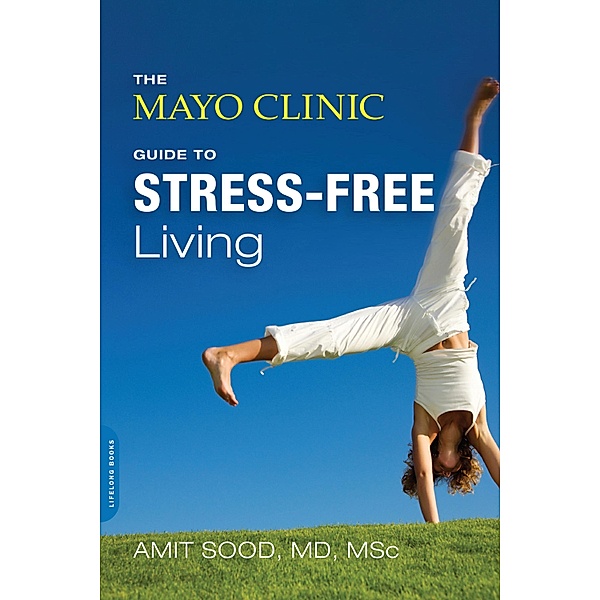 The Mayo Clinic Guide to Stress-Free Living, Amit Sood, Mayo Clinic