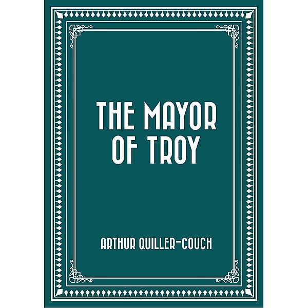 The Mayor of Troy, Arthur Quiller-Couch