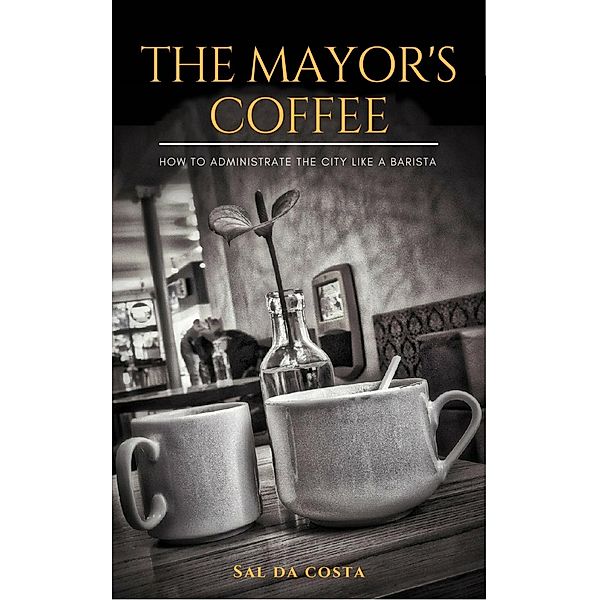 The Mayor's Coffee - How to Administrate the City Like a Barista, Sal da Costa