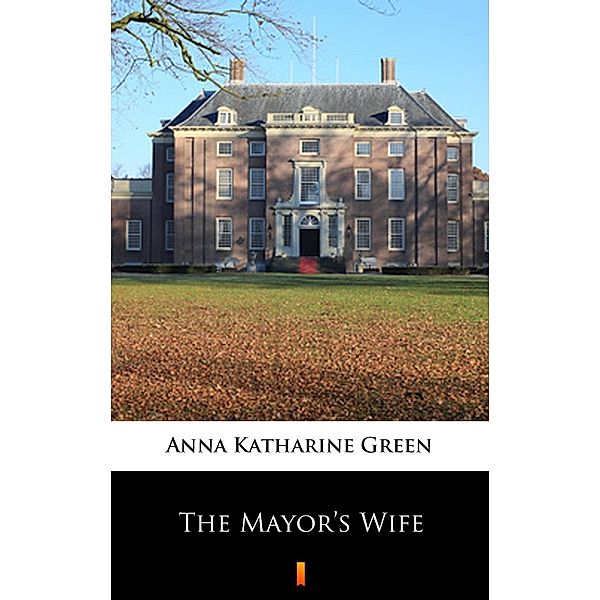 The Mayor's Wife, Anna Katharine Green
