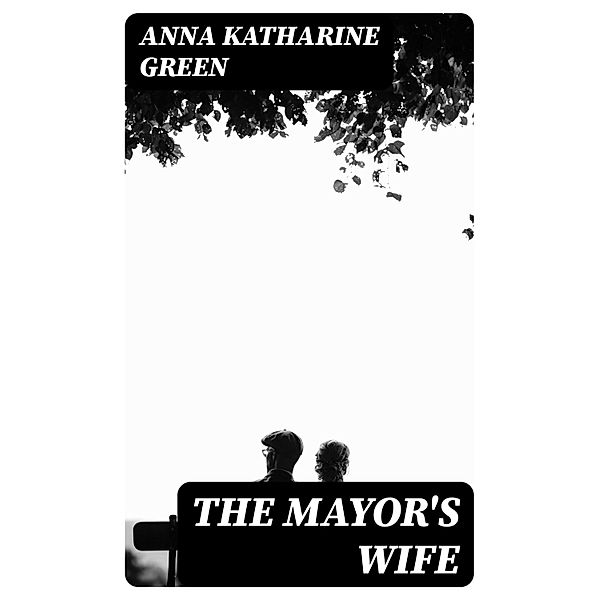 The Mayor's Wife, Anna Katharine Green