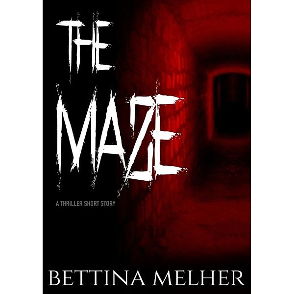 THE MAZE: A Thriller Short Story, Bettina Melher