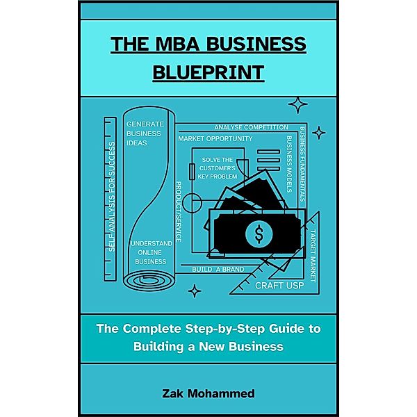 The MBA Business Blueprint: The Complete Step-by-Step Guide to Building a New Business, Zak Mohammed