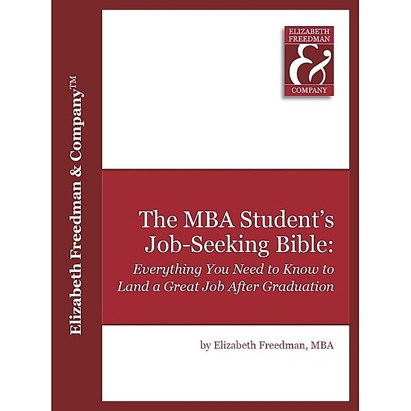 The MBA Student's Job Seeking Bible: Everything You Need to Know to Land a Great Job by Graduation, Elizabeth Ph. D. Freedman