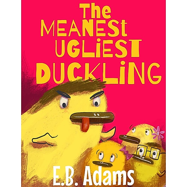 The Meanest Ugliest Duckling (Silly Wood Tale) / Silly Wood Tale, E. B. Adams