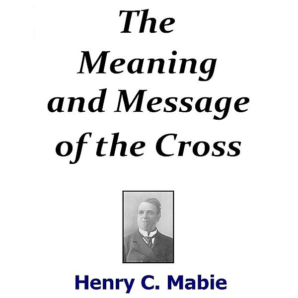 The Meaning and Message of the Cross, Henry C. Mabie