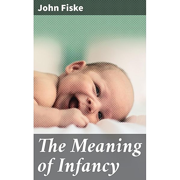 The Meaning of Infancy, John Fiske