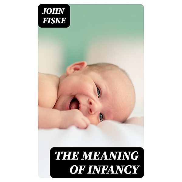 The Meaning of Infancy, John Fiske