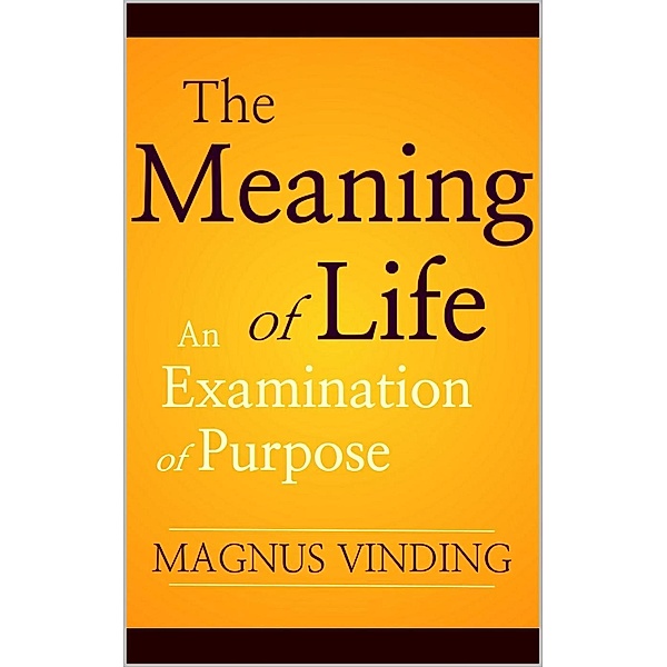 The Meaning of Life: An Examination of Purpose, Magnus Vinding