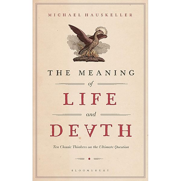 The Meaning of Life and Death: Ten Classic Thinkers on the Ultimate Question, Michael Hauskeller