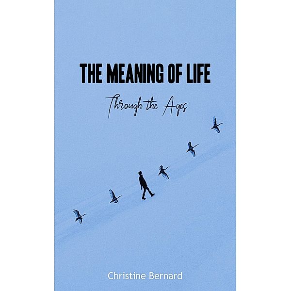 The Meaning of Life - Through the Ages, Christine Bernard