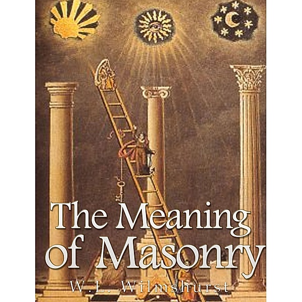 The Meaning of Masonry, W. L. Wilmshurst