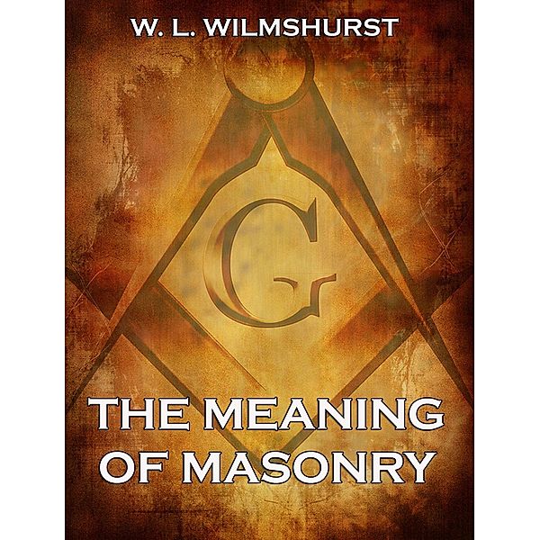 The Meaning Of Masonry, W. L. Wilmshurst