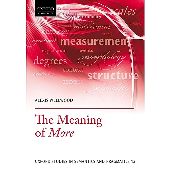 The Meaning of More / Oxford Studies in Semantics and Pragmatics Bd.12, Alexis Wellwood