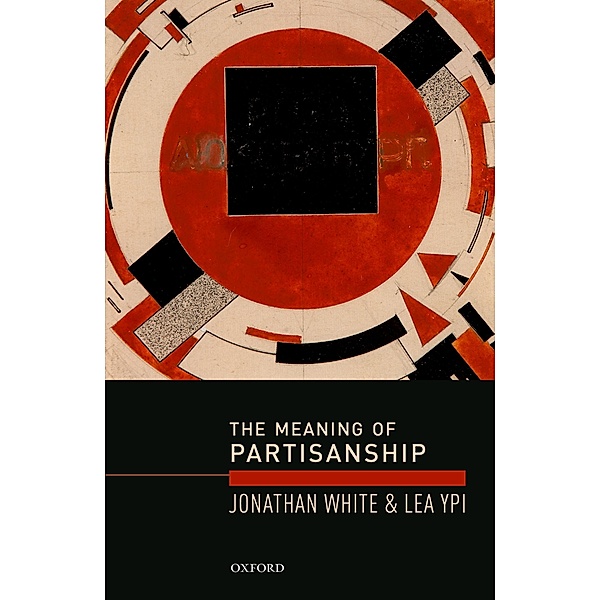 The Meaning of Partisanship, Jonathan White, Lea Ypi
