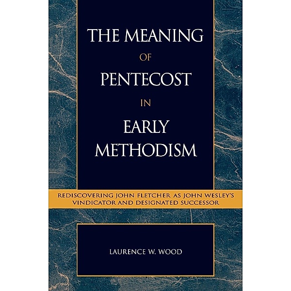 The Meaning of Pentecost in Early Methodism / Pietist and Wesleyan Studies Bd.15, Laurence W. Wood