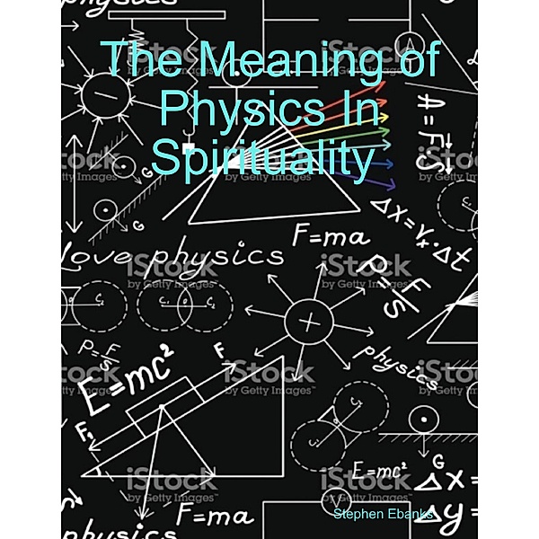 The Meaning of Physics In Spirituality, Stephen Ebanks